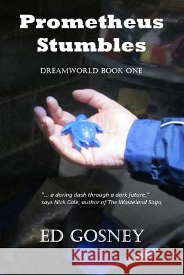 Prometheus Stumbles: Dreamworld Book One Ed Gosney 9781500667368 Createspace