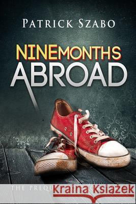 Nine Months Abroad Patrick Szabo 9781500667726 Createspace