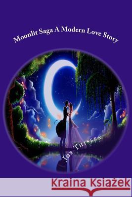 Moonlit Saga A Modern Love Story Thissen, Joe 9781500668655 Createspace