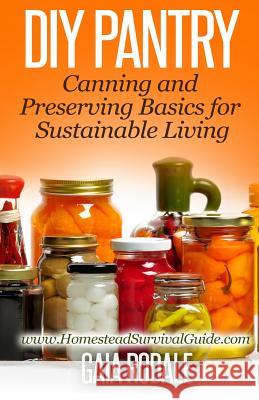 DIY Pantry: Canning and Preserving Basics for Sustainable Living Gaia Rodale 9781500669584 Createspace