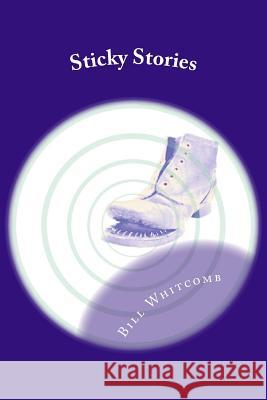 Sticky Stories Bill Whitcomb 9781500669737 Createspace