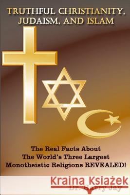 Truthful Christianity, Judaism, and Islam Dr Harry Jay 9781500670238 Createspace