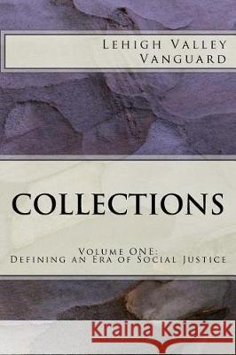 Lehigh Valley Vanguard Collections: Volume ONE: Defining an Era of Social Justice Blasini, Mark 9781500671068 Createspace