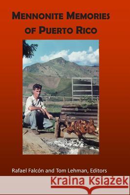 Mennonite Memories of Puerto Rico Rafael Falcon Tom Lehman 9781500671341 Createspace