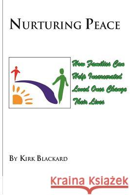 Nurturing Peace: How Families Can Help Incarcerated Loved Ones Change Their Lives Kirk Blackard 9781500672256