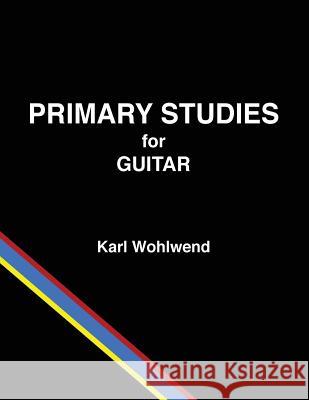 Primary Studies for Guitar Karl Wohlwend 9781500673024 Createspace