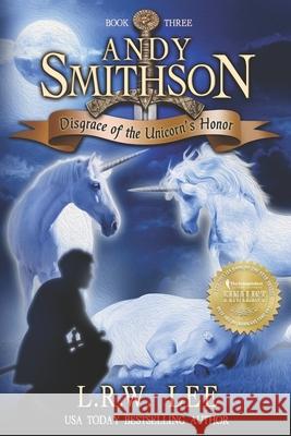 Andy Smithson: Disgrace of the Unicorn's Honor L. R. W. Lee 9781500673772 Createspace