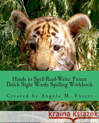 Hands to Spell-Read-Write: Primer Dolch Sight Words Spelling Workbook Angela M. Foster 9781500674342 Createspace