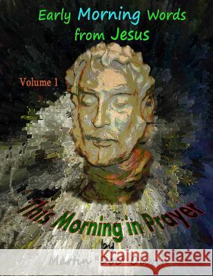 This Morning in Prayer: Volume 1 (Persian Version): Early Morning Words from Jesus Christ Dr Martin W. Olive Diane L. Oliver 9781500674403