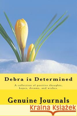 Debra is Determined: A collection of positive thoughts, hopes, dreams, and wishes. Journals, Genuine 9781500674809 Createspace
