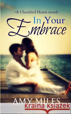 In Your Embrace Amy Miles 9781500675097 Createspace