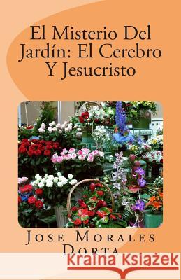 El Misterio Del Jardin: El Cerebro Y Jesucristo Morales Dorta, Jose 9781500675165