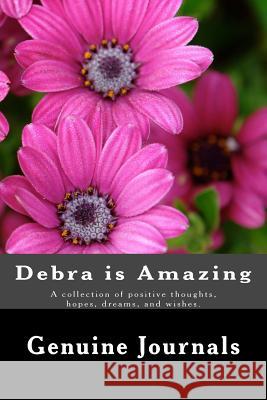 Debra is Amazing: A collection of positive thoughts, hopes, dreams, and wishes. Journals, Genuine 9781500675363 Createspace
