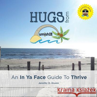 HUGS from smishIE: An In Ya Face Guide to Thrive (EDUCATIONAL EDITION) Grunin, Jennifer D. 9781500675639