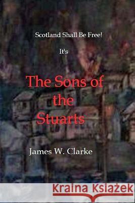 The Sons of the Stuarts James W. Clarke 9781500675837 Createspace