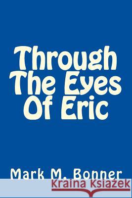 Through The Eyes Of Eric Bonner, Mark M. 9781500675851