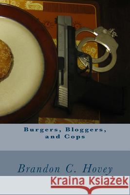 Burgers, Bloggers, and Cops Brandon C. Hovey 9781500676636 Createspace