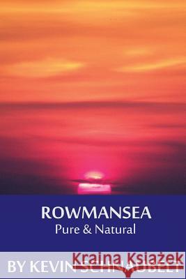 Row Man Sea: Pure & Natural: Pure & Natural Kevin Schnaubelt 9781500676650 Createspace
