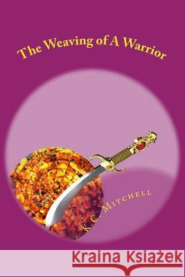 The Weaving of A Warrior Mitchell, K. C. 9781500676759 Createspace