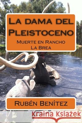 La dama del Pleistoceno: Muerte en Rancho La Brea Ruben a. Benitez 9781500677350