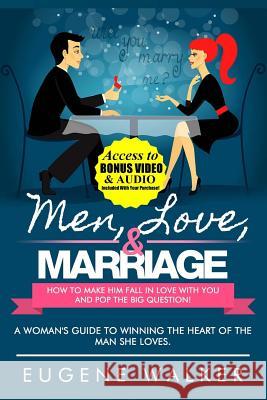 Men, Love, & Marriage - How to Make Him Fall in Love With You and Pop the Big Question: A Woman's Guide to Winning the Heart of The Man She Loves. Mason, Greg 9781500678302 Createspace