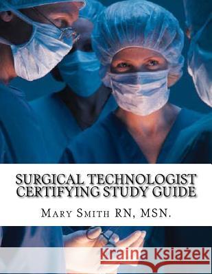 Surgical Technologist Certifying Study Guide Msn Mary Smit 9781500678968 Createspace