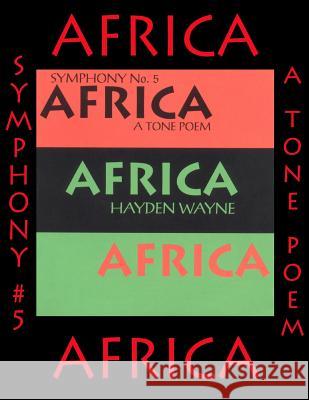 Symphony #5-AFRICA: a tone poem Wayne, Hayden 9781500679026