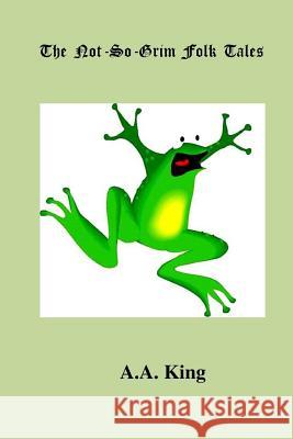 The Not-So-Grim Folk Tales (2nd Edition): none King, A. A. 9781500679132 Createspace