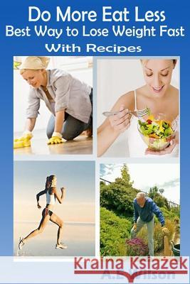 Do More Eat Less Best Way to Lose Weight Fast With Recipes Wilson, A. E. 9781500680565 Createspace