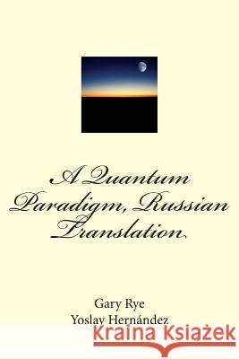 A Quantum Paradigm, Russian Translation Fr Gary C. Ry MR Yoslay Hernandez 9781500681180 Createspace