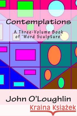 Contemplations: A Three-Volume Book of 'Word Sculpture' O'Loughlin, John 9781500682439 Createspace