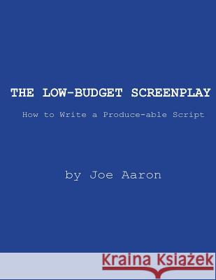 The Low-Budget Screenplay How to Write a Produce-able Script Aaron, Joe 9781500682668 Createspace