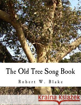 The Old Tree Song Book Robert W. Blake 9781500683016 Createspace