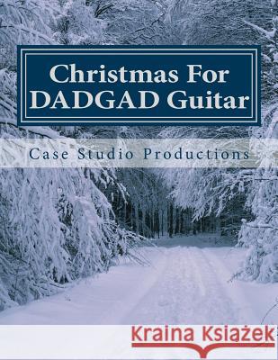 Christmas for DADGAD Guitar Productions, Case Studio 9781500684143 Createspace