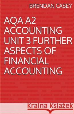 AQA A2 Accounting Unit 3 Further Aspects of Financial Accounting Casey, Brendan 9781500685058