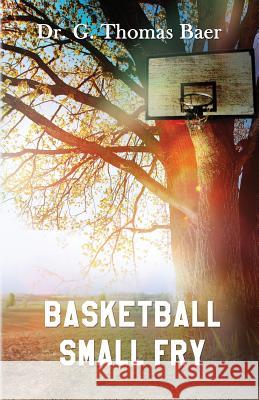 Basketball Small Fry Dr G. Thomas Baer 9781500685096 Createspace