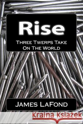 Rise: Three Twerps Take On The World James LaFond 9781500685690 Createspace Independent Publishing Platform