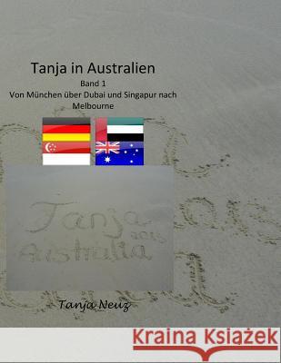 Tanja in Australien: Von München über Dubai und Singapur nach Melbourne Neuz, Tanja 9781500686338 Createspace