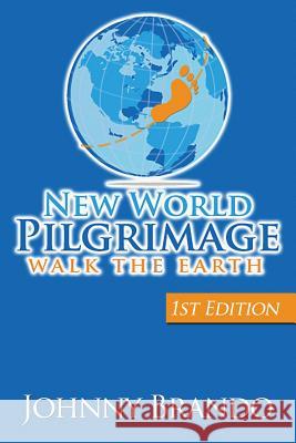 New World Pilgrimage: Walk The Earth Johnny Brando 9781500686963 Createspace Independent Publishing Platform