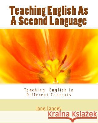 Teaching English As A Second Language: Teaching English In Different Contexts Landey, Jane 9781500687113