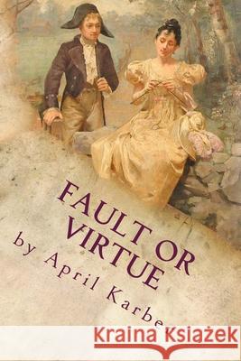 Fault or Virtue: An Imaginative Retelling of Jane Austen's 'Pride and Prejudice' April Karber 9781500688400