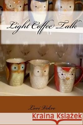 Light Coffee Talk Lori Vekre 9781500689100 Createspace