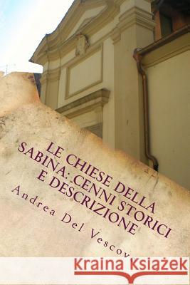 Le chiese della Sabina: cenni storici e descrizione: Vol. III Del Vescovo, Andrea 9781500690700 Createspace