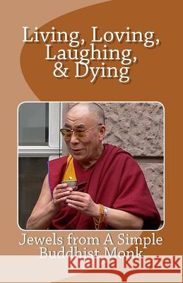 Living, Loving, Laughing & Dying: Jewels from a Simple Buddhist Monk R. Pasinski 9781500691332