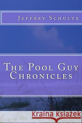 The Pool Guy Chronicles Jeffrey M. Schulte 9781500691486 Createspace