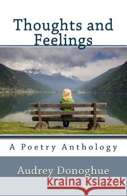 Thoughts and Feelings: A Poetry Anthology Audrey Donoghue 9781500691844 Createspace