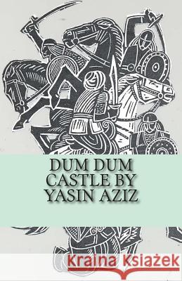 Dum Dum Castle by Yasin Aziz: A 17th Century Historical Novel in Kurdistan, A Kurdish tribe built a castle, fought back the Persian Safavid and Otto Aziz, Yasin 9781500692513