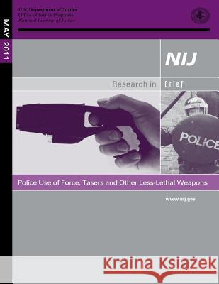 Police Use of Force, Tasers and Other Less-Lethal Weapons U. S. Department of Justice 9781500692889 Createspace