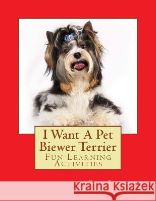 I Want A Pet Biewer Terrier: Fun Learning Activities Forsyth, Gail 9781500693091