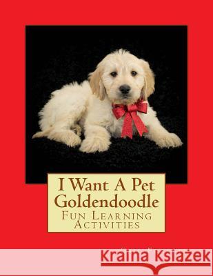 I Want A Pet Goldendoodle: Fun Learning Activities Forsyth, Gail 9781500693312